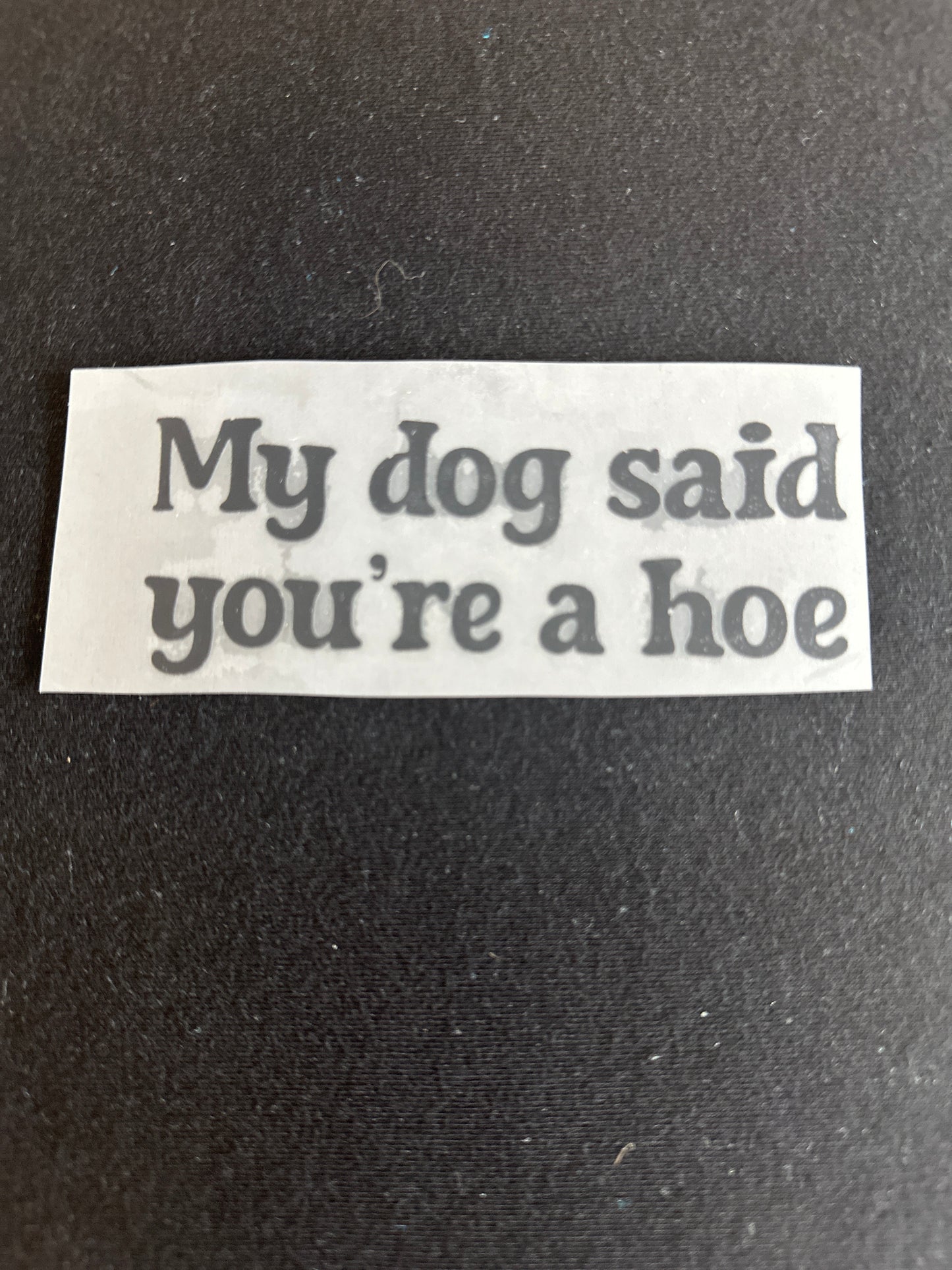 My dog said you’re a hoe hat