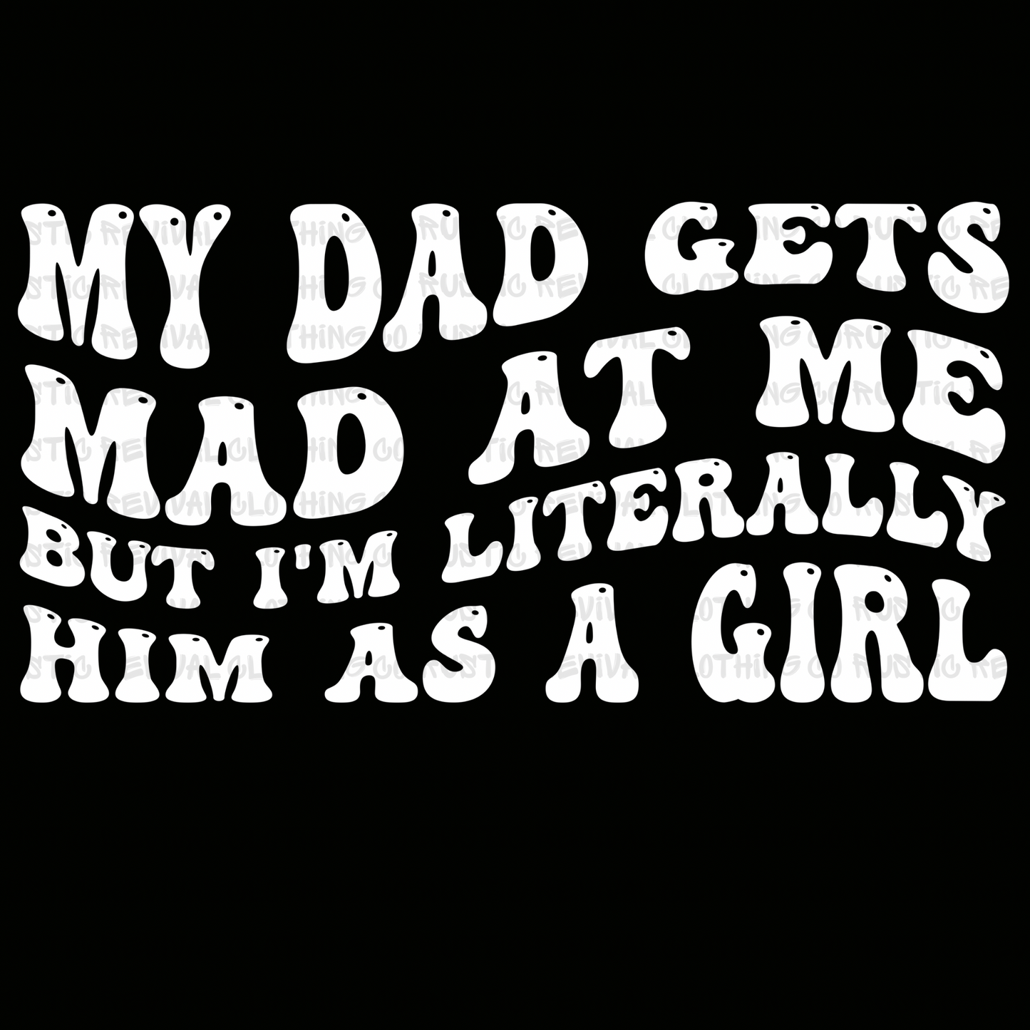 My Dad Gets Mad/Him As Girl