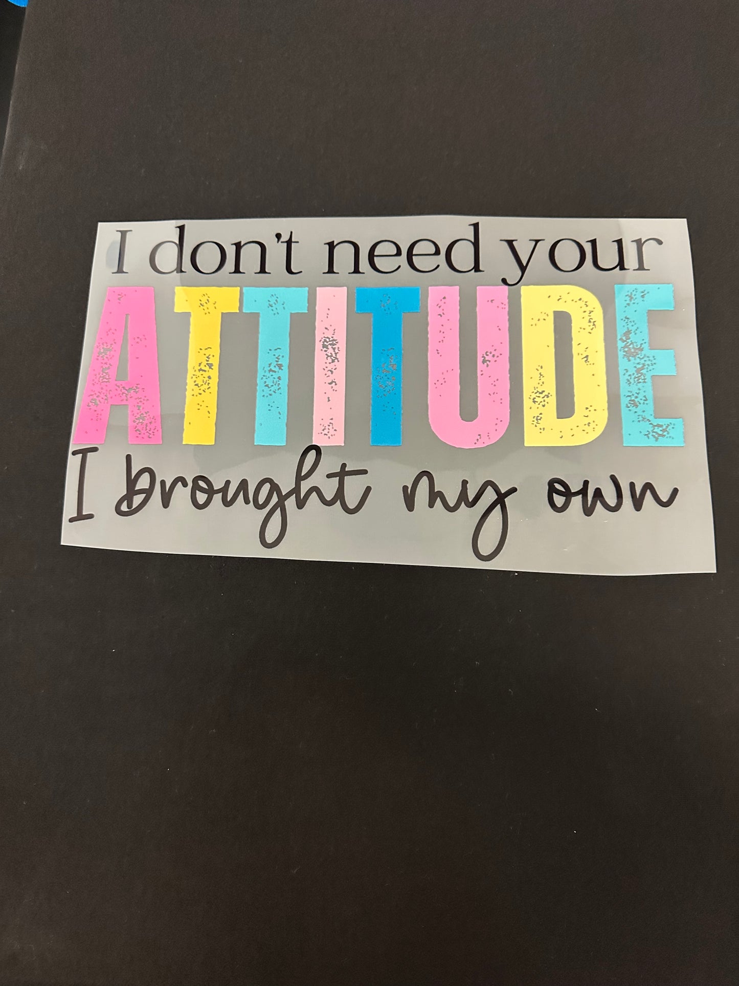 I don’t need your attitude